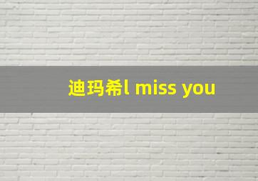 迪玛希l miss you